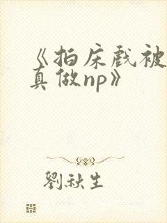 《拍床戏被假戏真做np》