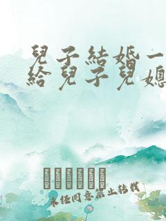 儿子结婚一个月给儿子儿媳的祝福语