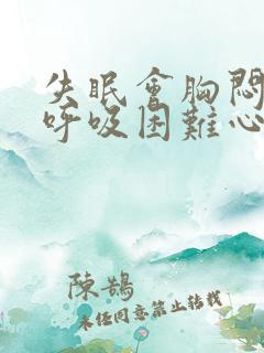 失眠会胸闷气短呼吸困难心慌