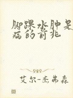 脚踝水肿是什么病的前兆