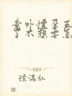 意外怀孕五个月了不想要怎么办