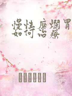 慢性糜烂胃炎 如何治疗