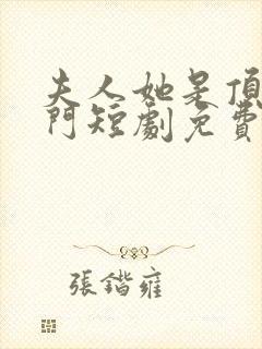 夫人她是顶级豪门短剧免费观看