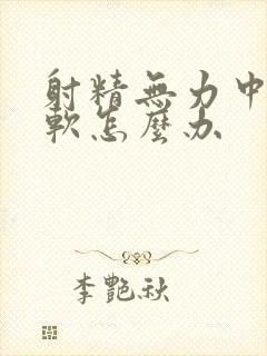 射精无力中途疲软怎么办