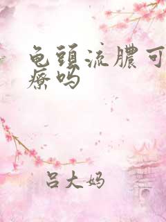 龟头流脓可以治疗吗