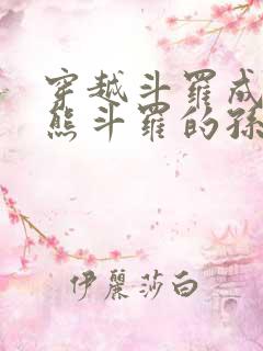 穿越斗罗成为魔熊斗罗的孙子小说