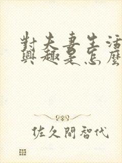 对夫妻生活不感兴趣是怎么回事女人