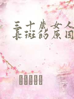 三十岁女人脸上长斑的原因