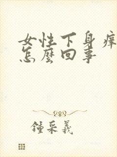 女性下身痒痛是怎么回事