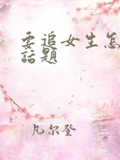 要追女生怎么找话题