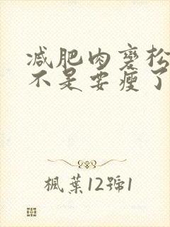 减肥肉变松了是不是要瘦了