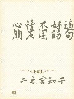 心情不好适合发朋友圈的句子