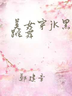 美女穿jk黑丝跳舞