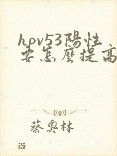 hpv53阳性要怎么提高免疫力