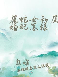 属蛇女和属兔男婚配怎样