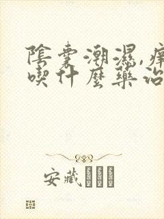 阴囊潮湿,痒,吃什么药治疗