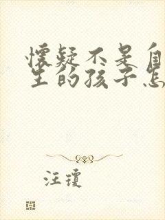 怀疑不是自己亲生的孩子怎么办