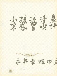 小孩流清鼻涕风寒感冒吃什么药