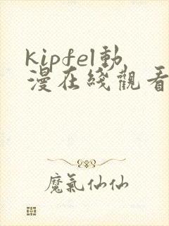 kipfel动漫在线观看免费版在哪看