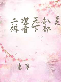 二次元扒美女内裤看下部