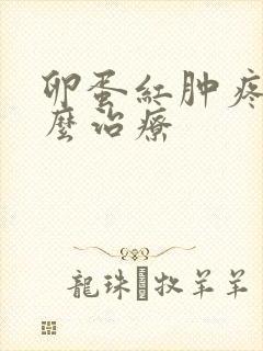 卵蛋红肿疼痛怎么治疗