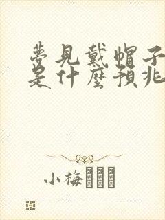 梦见戴帽子的人是什么预兆