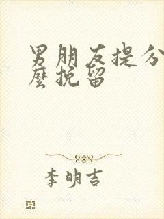 男朋友提分手怎么挽留