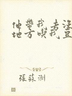 他带我去没人的地方吃我豆腐