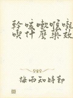 干咳嗽喉咙有痰吃什么药效果好