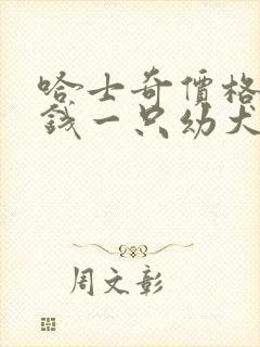 哈士奇价格多少钱一只幼犬