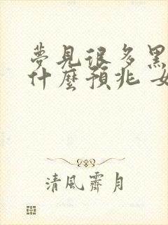 梦见很多黑蛇是什么预兆 女性