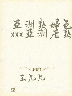 亚洲熟妇色xxxxx亚洲老熟女