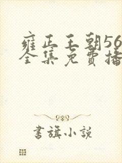 雍正王朝56集全集免费播放