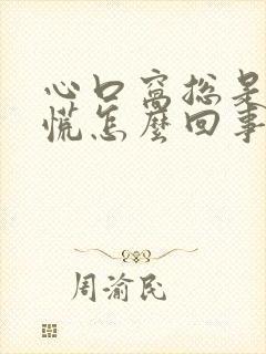 心口窝总是堵得慌怎么回事