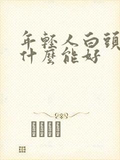 年轻人白头发吃什么能好