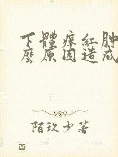 下体痒红肿是什么原因造成