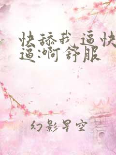 快舔我逼快艹我逼:啊舒服