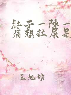 肚子一阵一阵的痛想拉屎是怎么回事