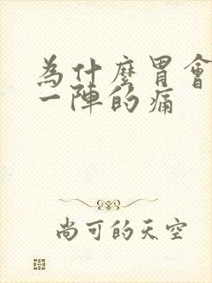 为什么胃会一阵一阵的痛