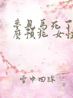 梦见马死了是什么预兆 女性解梦