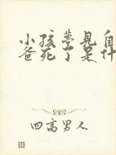 小孩梦见自己爸爸死了是什么意思