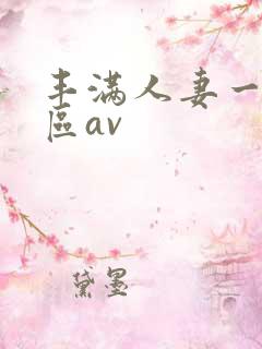 丰满人妻一区二区av