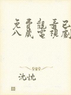 免费观看已满十八岁电视剧_第18集在动漫