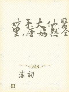 妙手大仙医陈万里,唐嫣然全文免费阅读