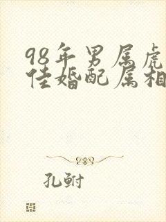 98年男属虎最佳婚配属相