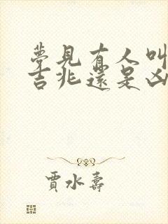 梦见有人叫你是吉兆还是凶兆