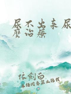 尿不出来尿疼怎么治疗