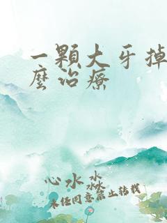 一颗大牙掉了怎么治疗