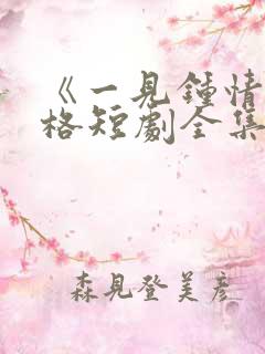 《一见钟情》格格短剧全集免费观看