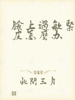 脸上过敏紧绷脱皮怎么办